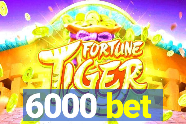 6000 bet